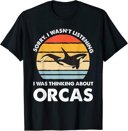 I wasn"t listening I was thinking about Orcas Orca T-Shirt