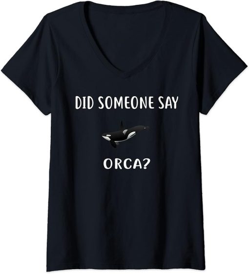 Womens Did Someone Say ORCA? Design Funny ORCAS V-Neck T-Shirt