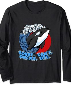 Funny Pun Orca Whale Graphic Sorry Can"t Orcas Bye Long Sleeve T-Shirt